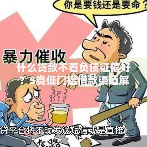 什么贷款不看负债征信好？5类低门槛借款渠道解析