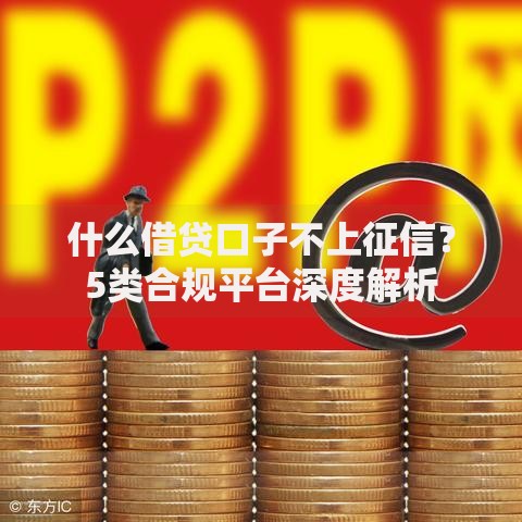 什么借贷口子不上征信？5类合规平台深度解析