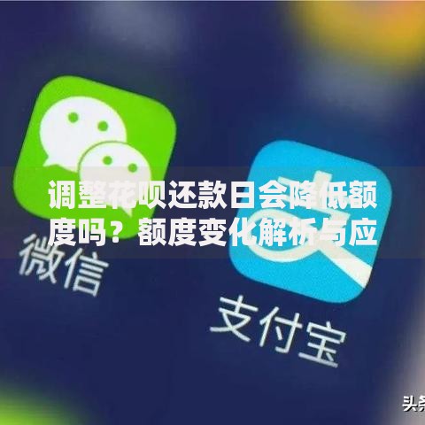 调整花呗还款日会降低额度吗？额度变化解析与应对方法