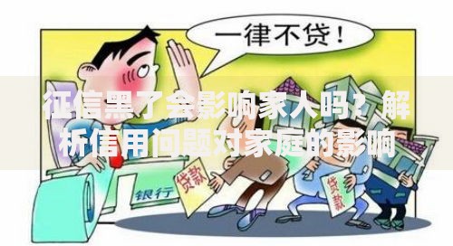 征信黑了会影响家人吗？解析信用问题对家庭的影响