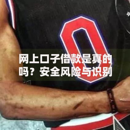 网上口子借款是真的吗？安全风险与识别方法全解析