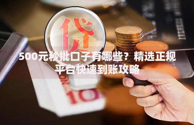500元秒批口子有哪些？精选正规平台快速到账攻略
