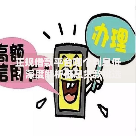 正规借款平台哪个利息低？深度解析低息贷款挑选指南