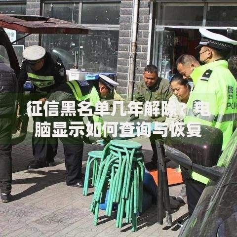 征信黑名单几年解除？电脑显示如何查询与恢复