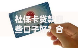 社保卡贷款哪些口子好？合法渠道及避坑指南