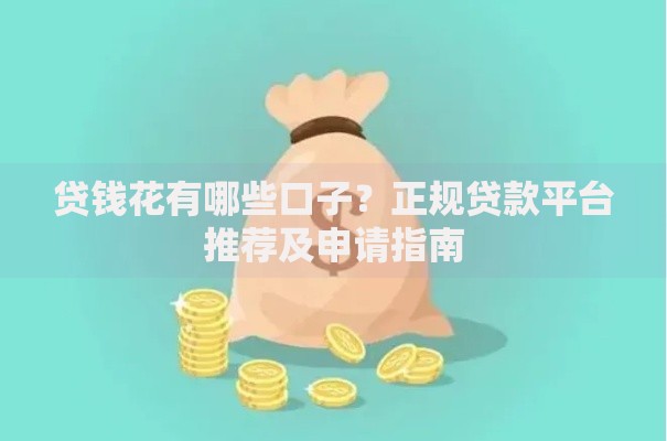 贷钱花有哪些口子？正规贷款平台推荐及申请指南