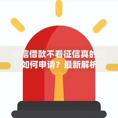 微信借款不看征信真的吗？如何申请？最新解析与申请指南