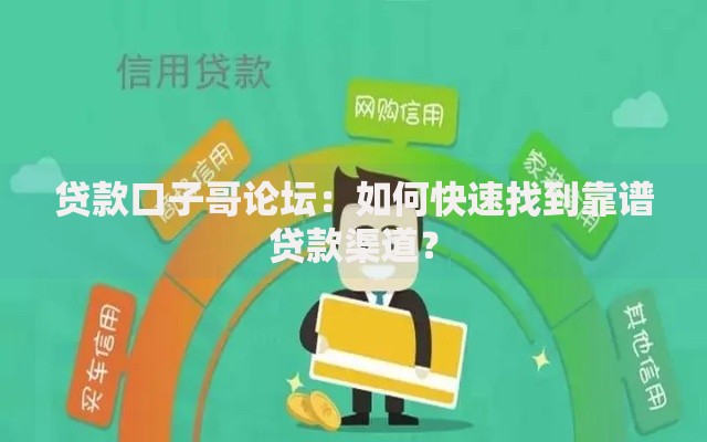 贷款口子哥论坛：如何快速找到靠谱贷款渠道？