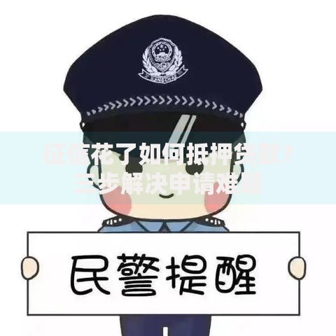 征信花了如何抵押贷款？三步解决申请难题