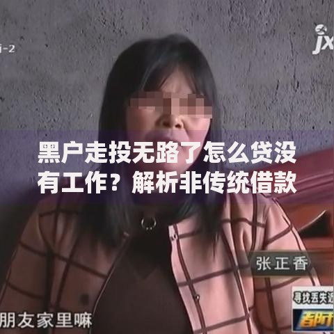 黑户走投无路了怎么贷没有工作？解析非传统借款方案