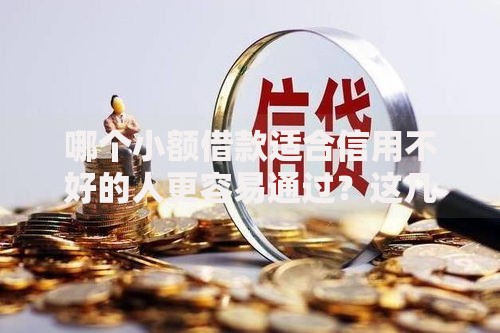 哪个小额借款适合信用不好的人更容易通过？这几点非常有用