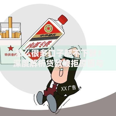 怎么很多口子都不下款？深度解析贷款被拒原因与解决技巧