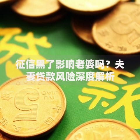 征信黑了影响老婆吗？夫妻贷款风险深度解析