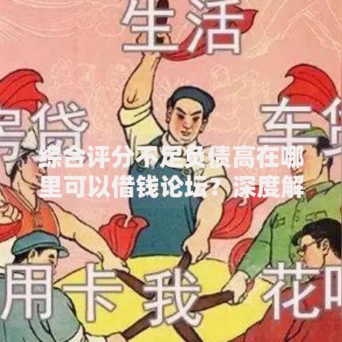 综合评分不足负债高在哪里可以借钱论坛？深度解析贷款渠道与技巧