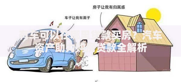 有车可以在哪里贷款买房？汽车资产助力购房贷款全解析