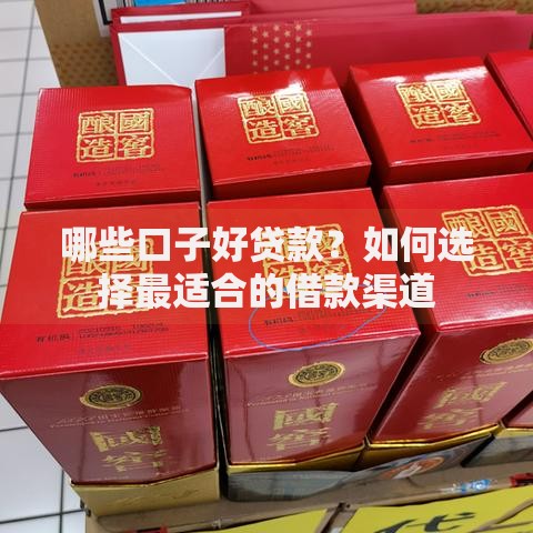 哪些口子好贷款？如何选择最适合的借款渠道