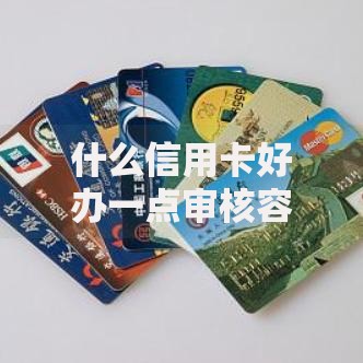 什么信用卡好办一点审核容易通过呢？精选低门槛易下卡推荐