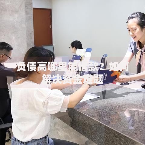 负债高哪里能借款？如何解决资金难题