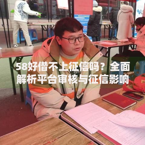 58好借不上征信吗？全面解析平台审核与征信影响