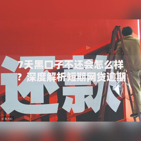 7天黑口子不还会怎么样?深度解析短期网贷逾期后果 7天黑口子不还会怎么样?深度解析短期网贷逾期后果