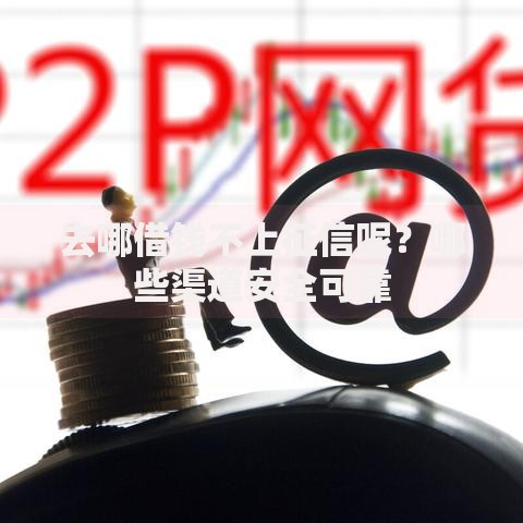 去哪借钱不上征信呢？哪些渠道安全可靠