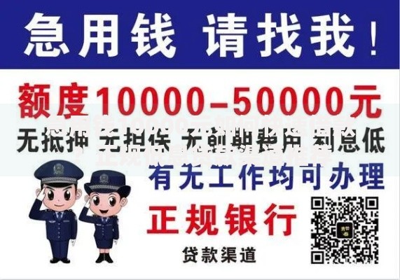 急用钱10000元如何快速借款？正规低息贷款渠道推荐