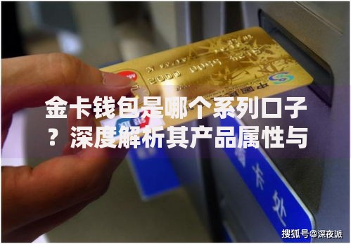 金卡钱包是哪个系列口子？深度解析其产品属性与分类