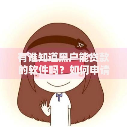 有谁知道黑户能贷款的软件吗？如何申请？这些渠道值得了解
