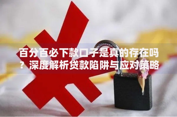 百分百必下款口子是真的存在吗？深度解析贷款陷阱与应对策略