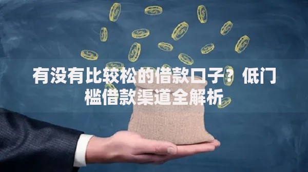 有没有比较松的借款口子？低门槛借款渠道全解析