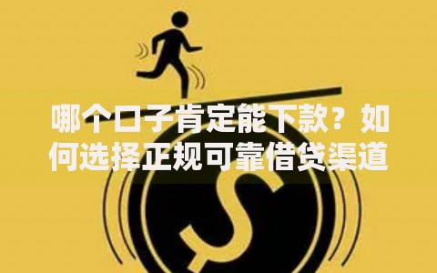 哪个口子肯定能下款？如何选择正规可靠借贷渠道