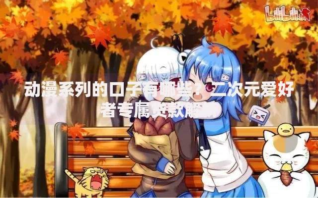 动漫系列的口子有哪些?二次元爱好者专属贷款解析 动漫系列的口子有哪些?二次元爱好者专属贷款解析