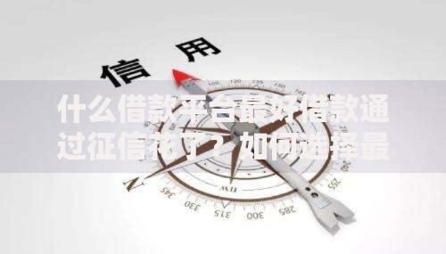 什么借款平台最好借款通过征信花了？如何选择最适合的渠道
