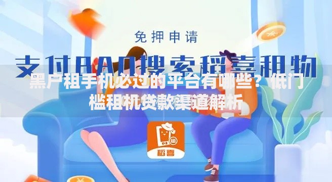 黑户租手机必过的平台有哪些？低门槛租机贷款渠道解析