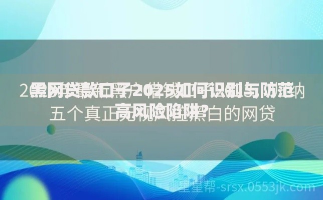 黑网贷款口子2025如何识别与防范高风险陷阱？