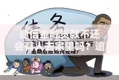 捷信金融贷款不还会有人去家里吗？逾期处理流程解析