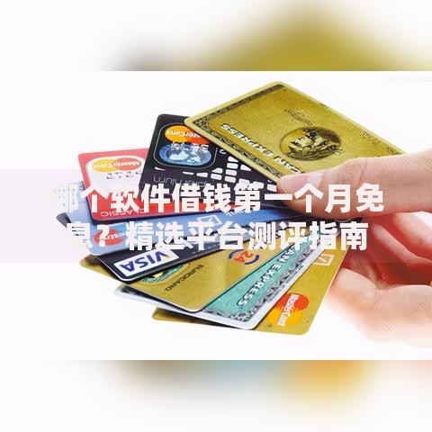 哪个软件借钱第一个月免息？精选平台测评指南