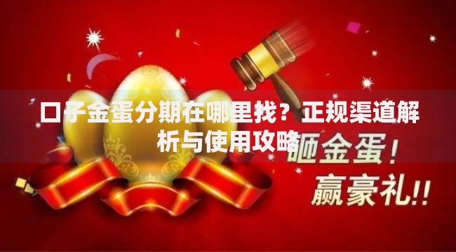 口子金蛋分期在哪里找？正规渠道解析与使用攻略