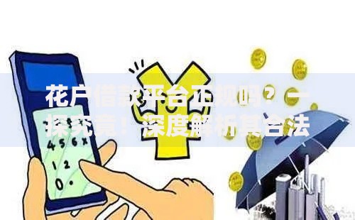 花户借款平台正规吗？一探究竟！深度解析其合法性与安全性