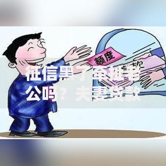 征信黑了牵扯老公吗？夫妻贷款影响深度解析