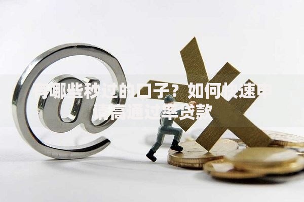 有哪些秒过的口子？如何快速申请高通过率贷款