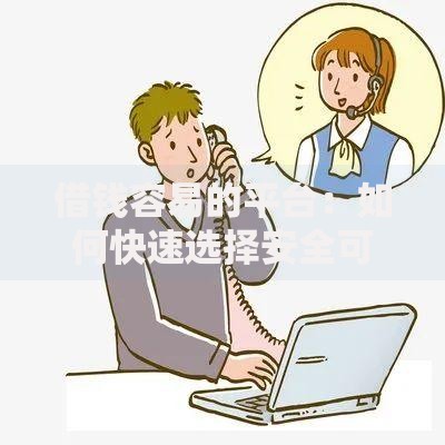 借钱容易的平台：如何快速选择安全可靠的渠道？