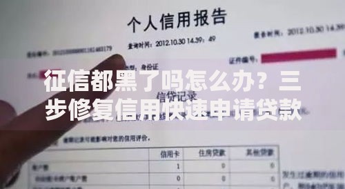 征信都黑了吗怎么办？三步修复信用快速申请贷款