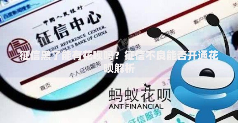 征信黑了能有花呗吗？征信不良能否开通花呗解析