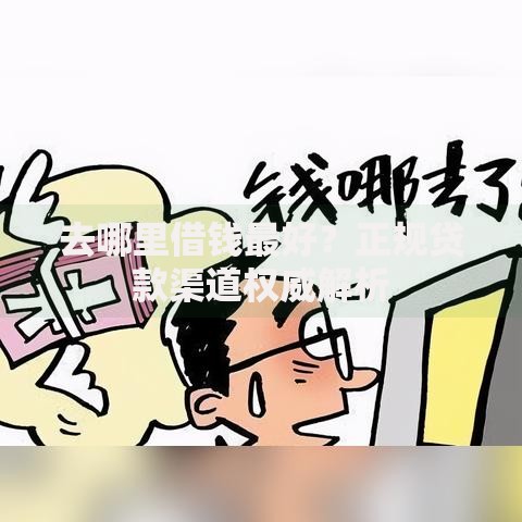 去哪里借钱最好？正规贷款渠道权威解析