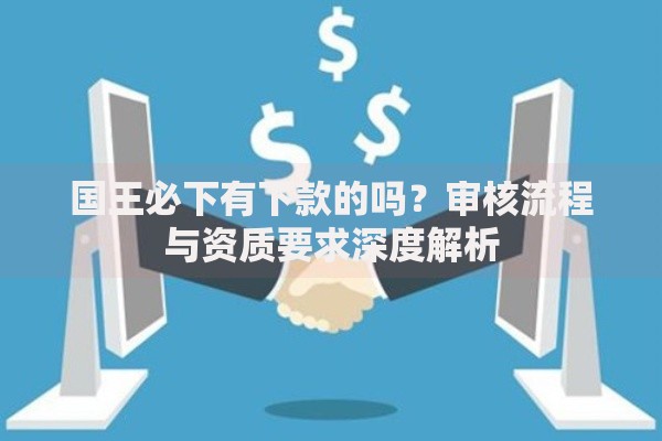 国王必下有下款的吗？审核流程与资质要求深度解析