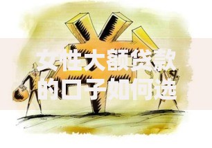 女性大额贷款的口子如何选择安全渠道？
