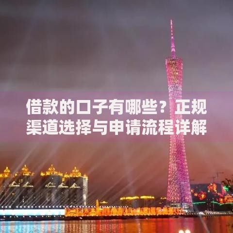 借款的口子有哪些？正规渠道选择与申请流程详解