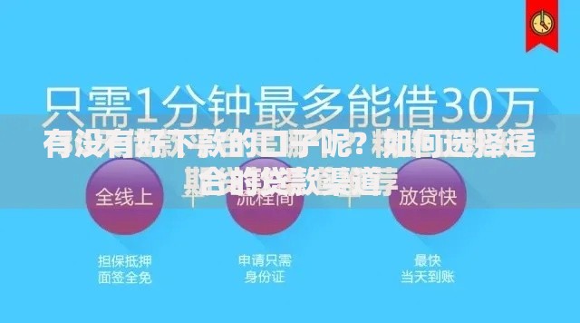 有没有好下款的口子呢？如何选择适合的贷款渠道