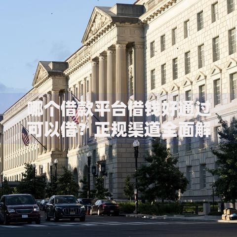 哪个借款平台借钱好通过可以借？正规渠道全面解析